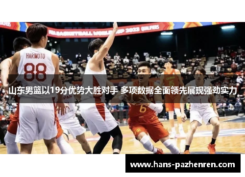 山东男篮以19分优势大胜对手 多项数据全面领先展现强劲实力