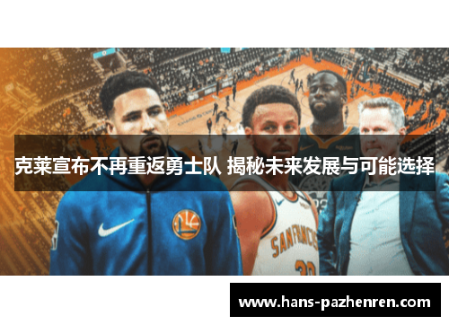 克莱宣布不再重返勇士队 揭秘未来发展与可能选择 克莱宣布不再重返勇士队 揭秘未来发展与可能选择