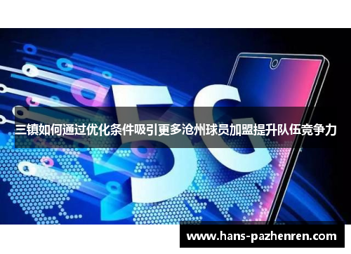 三镇如何通过优化条件吸引更多沧州球员加盟提升队伍竞争力 三镇如何通过优化条件吸引更多沧州球员加盟提升队伍竞争力