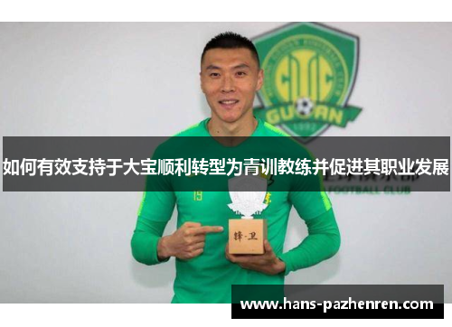如何有效支持于大宝顺利转型为青训教练并促进其职业发展 如何有效支持于大宝顺利转型为青训教练并促进其职业发展