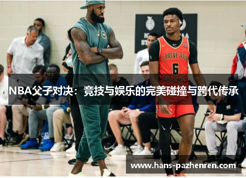 NBA父子对决:竞技与娱乐的完美碰撞与跨代传承 NBA父子对决:竞技与娱乐的完美碰撞与跨代传承