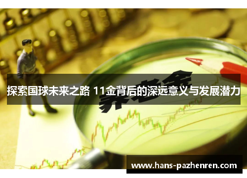 探索国球未来之路 11金背后的深远意义与发展潜力 探索国球未来之路 11金背后的深远意义与发展潜力
