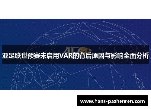 亚足联世预赛未启用VAR的背后原因与影响全面分析 亚足联世预赛未启用VAR的背后原因与影响全面分析