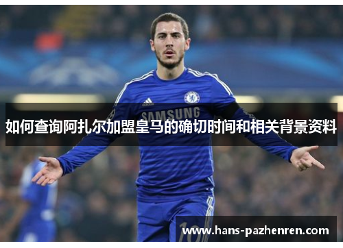 如何查询阿扎尔加盟皇马的确切时间和相关背景资料