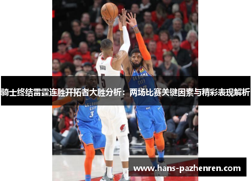 骑士终结雷霆连胜开拓者大胜分析:两场比赛关键因素与精彩表现解析
