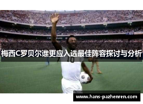 梅西C罗贝尔谁更应入选最佳阵容探讨与分析 梅西C罗贝尔谁更应入选最佳阵容探讨与分析