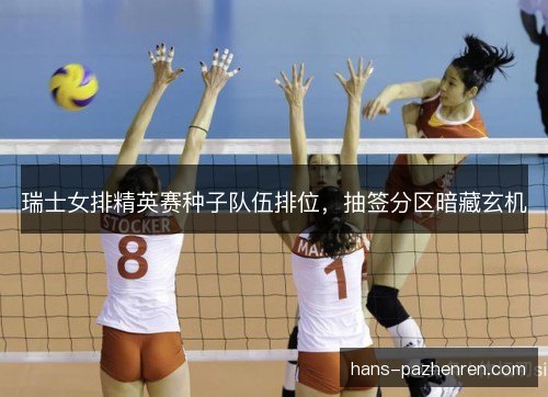 瑞士女排精英赛种子队伍排位，抽签分区暗藏玄机