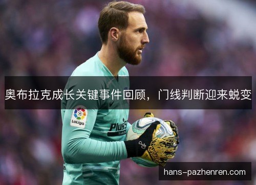 奥布拉克成长关键事件回顾,门线判断迎来蜕变 奥布拉克成长关键事件回顾,门线判断迎来蜕变